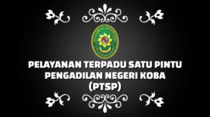 PELAYANAN TERPADU SATU PINTU PENGADILAN NEGERI KOBA || PTSP BADILUM || MAHKAMAH AGUNG RI